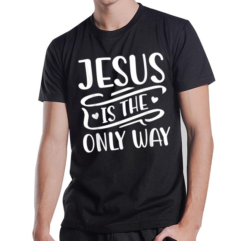 Jesus Is The Only Way Bible Verse Christian Religious Faith T-Shirt