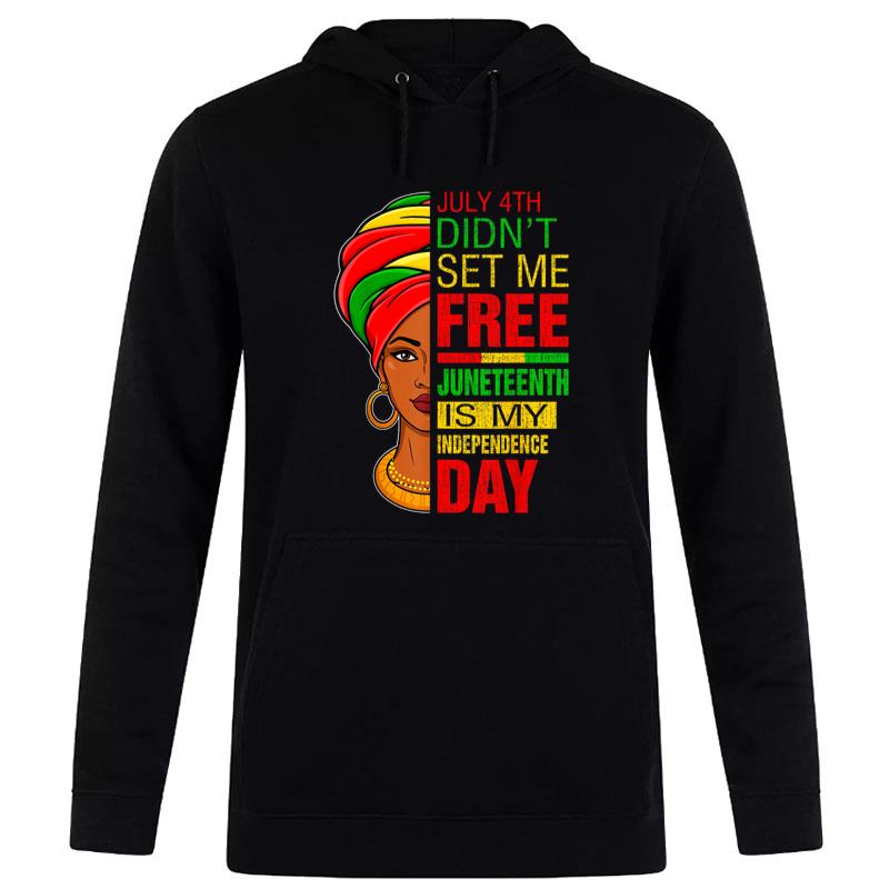 July 4Th Didnt Set Me Free Juneteenth Is My Independence Day Hoodie