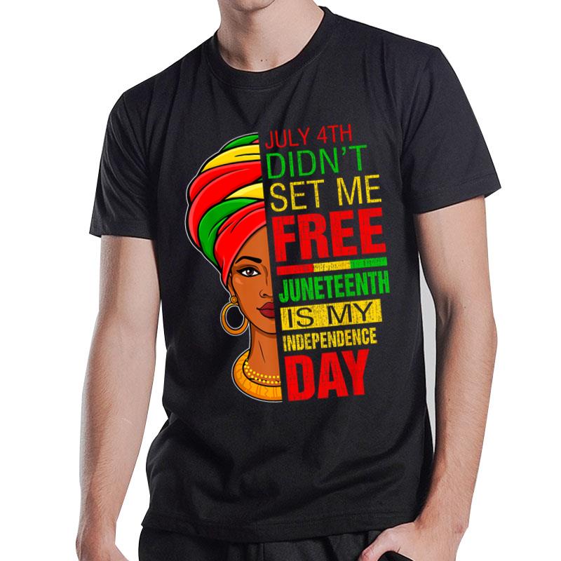 July 4Th Didnt Set Me Free Juneteenth Is My Independence Day T-Shirt