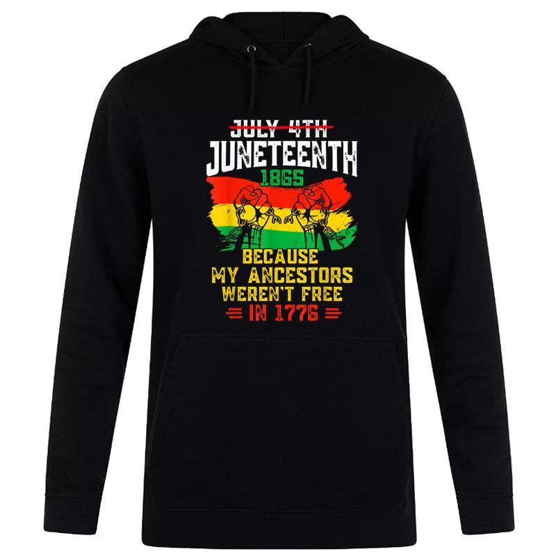 July 4Th Juneteenth 1865 Because My Ancestors June Teenth Hoodie