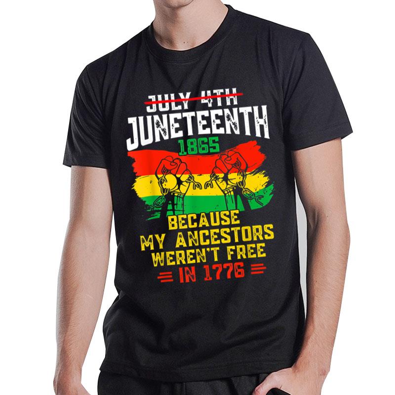 July 4Th Juneteenth 1865 Because My Ancestors June Teenth T-Shirt