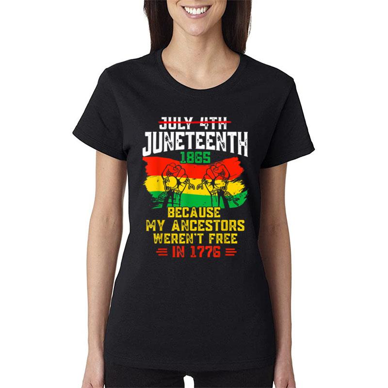 July 4Th Juneteenth 1865 Because My Ancestors June Teenth Women T-Shirt