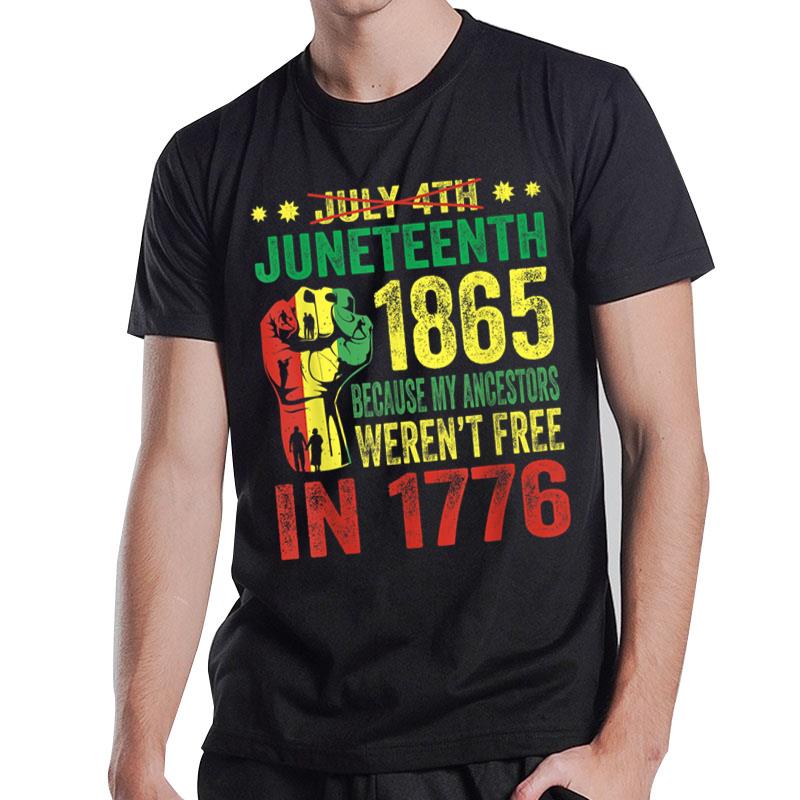 July 4Th Juneteenth 1865 Because My Ancestors Werenu2019T Free T-Shirt