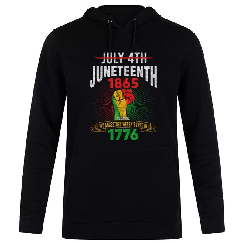 July 4Th Juneteenth Because My Ancestors Weren'T Free In1776 Hoodie