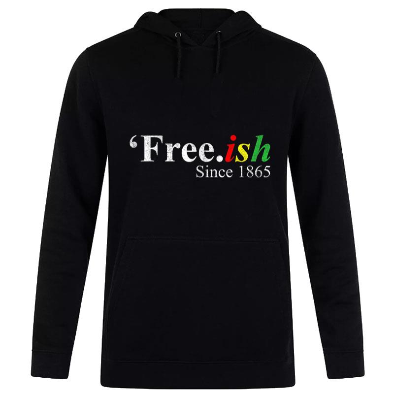 Juneteenth Free-Ish Freeish Since 1865 Hoodie