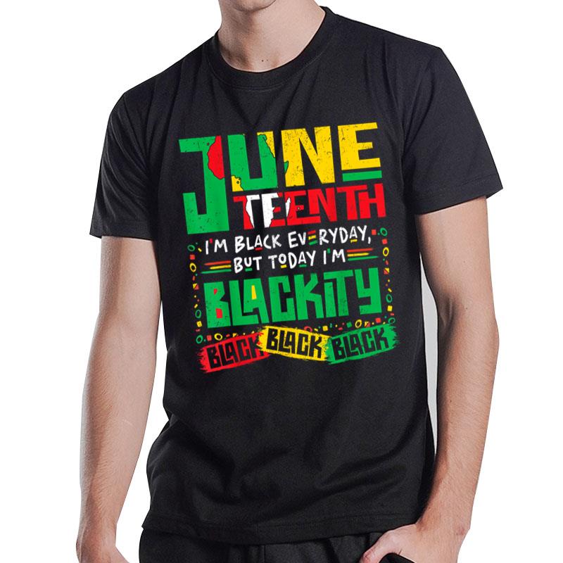 Juneteenth I'M Black Everyday But Today I'M Blackity Black T-Shirt