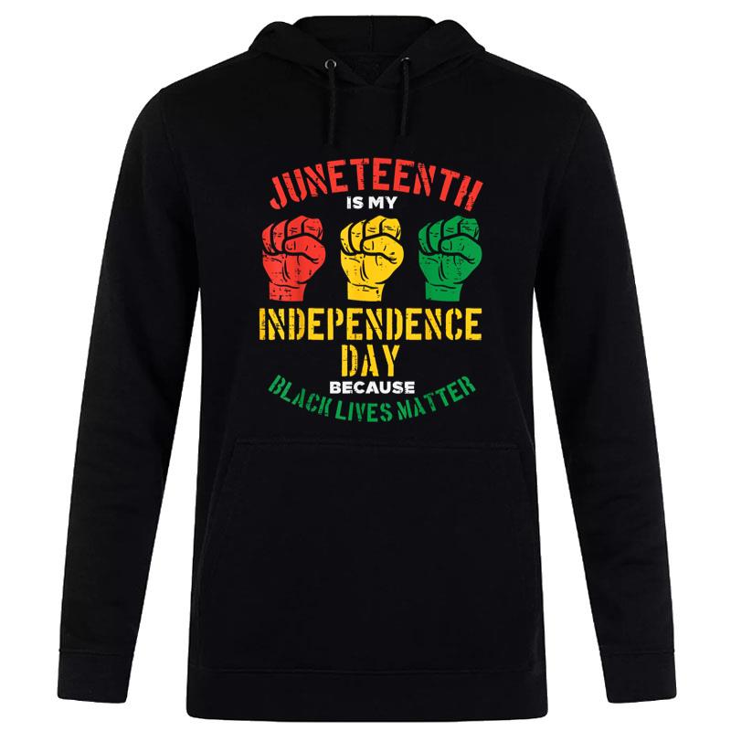 Juneteenth Is My Independence Day Because Black Lives Matter Hoodie