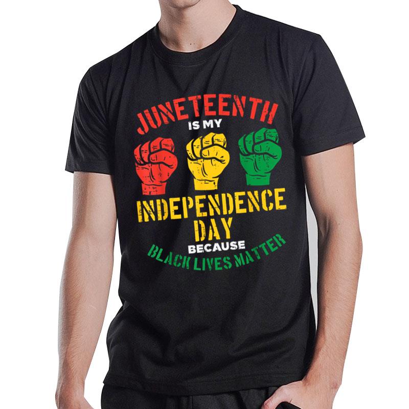 Juneteenth Is My Independence Day Because Black Lives Matter T-Shirt