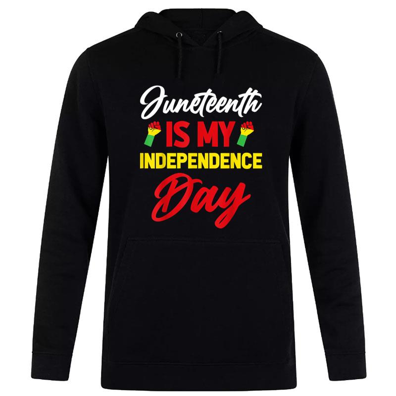 Juneteenth Is My Independence Day Hoodie