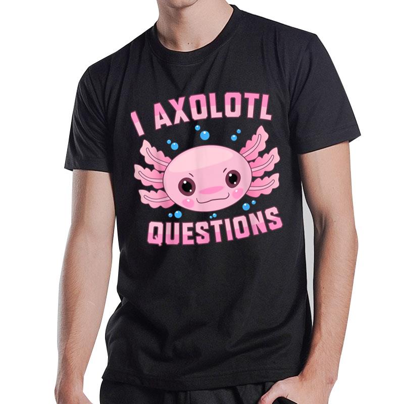 Kawaii I Axolotl Questions Cute Axolotl Anime N Girl T-Shirt