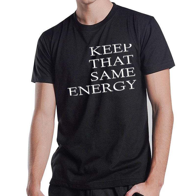 Keep That Same Energy T-Shirt