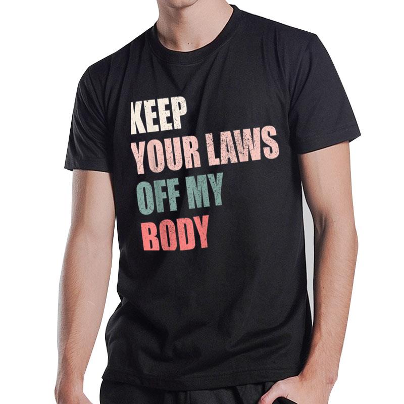 Keep Your Laws Off My Body Prochoice Feminist T-Shirt