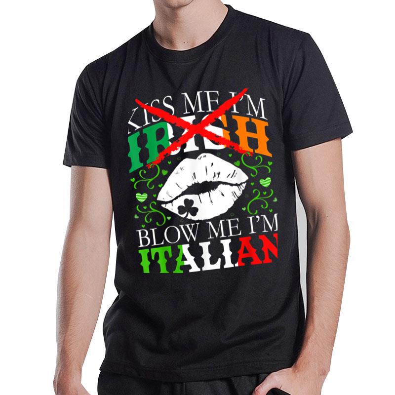 Kiss Me I'M Irish Blow Me I'M Italian St Patrick'S Day T-Shirt