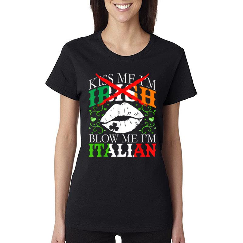 Kiss Me I'M Irish Blow Me I'M Italian St Patrick'S Day Women T-Shirt