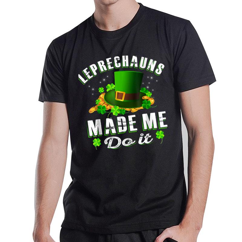 Leprechauns Made Me Do It Happy Patricks Day Lucky Shamrock T-Shirt