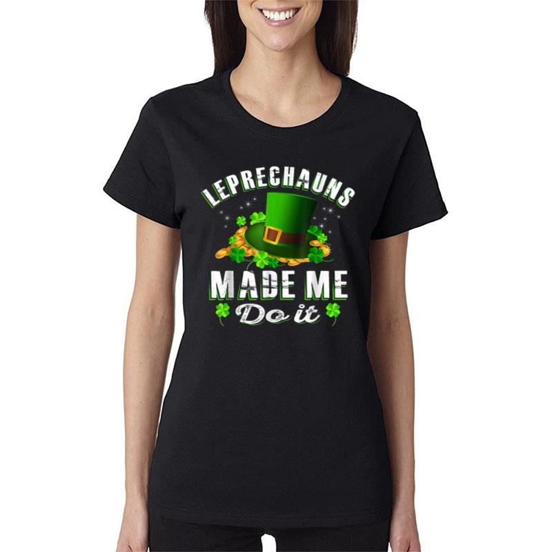 Leprechauns Made Me Do It Happy Patricks Day Lucky Shamrock Women T-Shirt