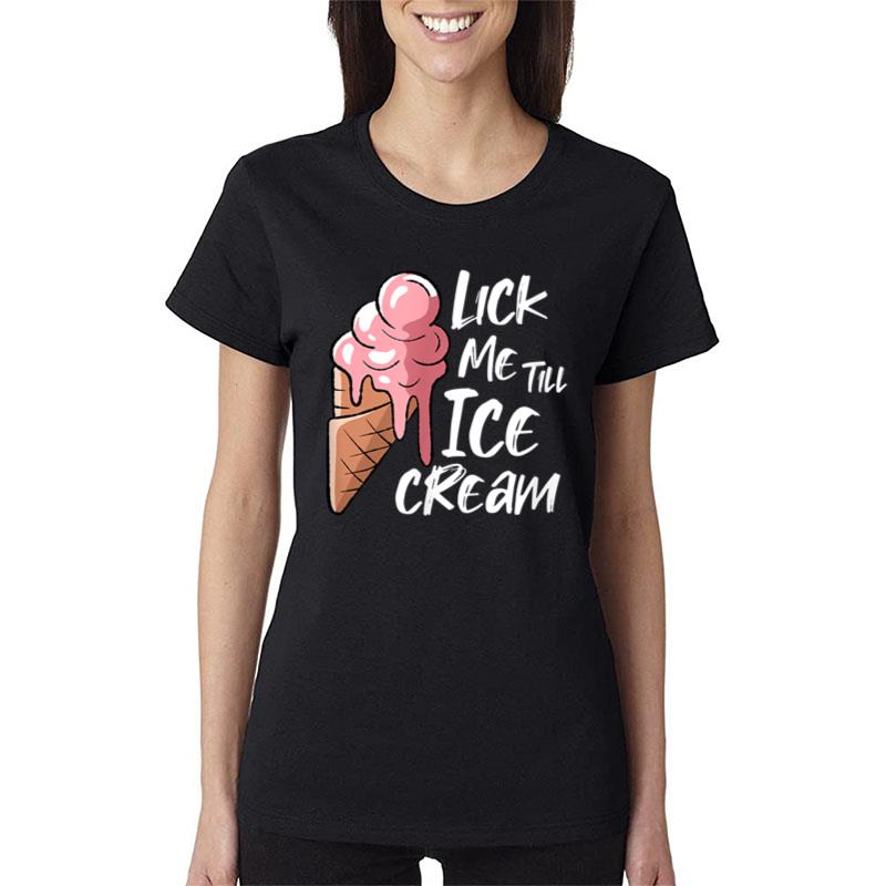 Lick Me Till Ice Cream Women T-Shirt