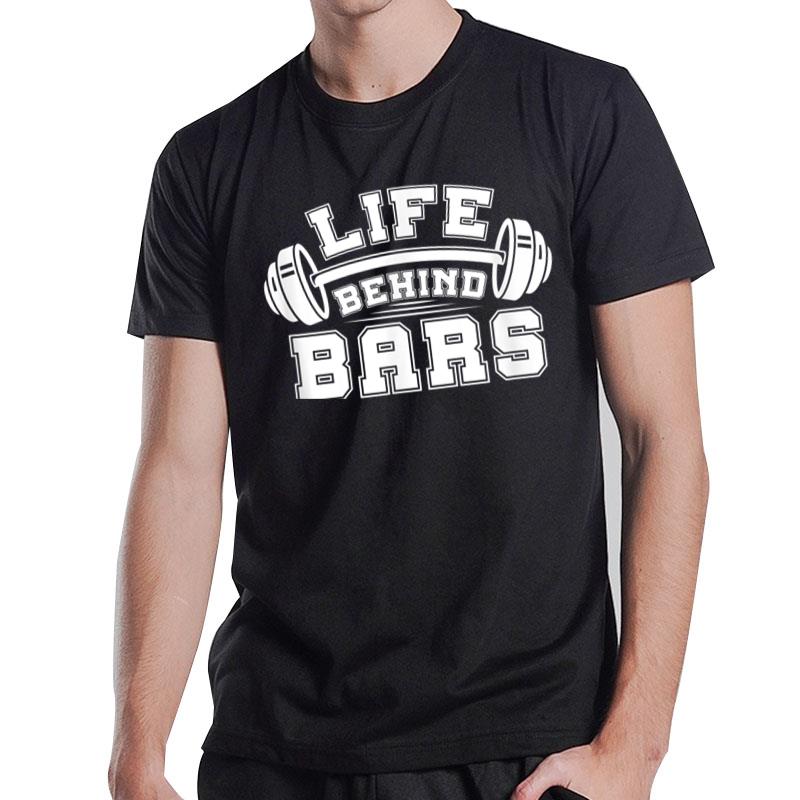 Life Behind Bars Gym Bodybuilding Bodybuilder Fitness T-Shirt