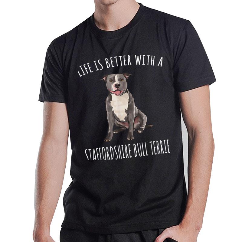 Life Is Better With A Staffordshire Bull Terrier Dog Lover T-Shirt