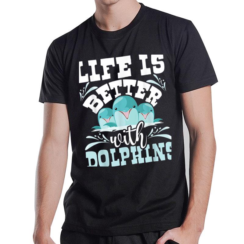 Life Is Better With Dolphins Dolphin Whisperer Sea Animal T-Shirt