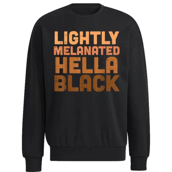 Lightly Melanated Hella Black History Melanin African Pride Sweatshirt