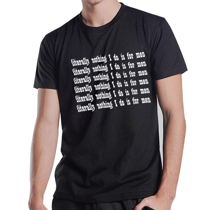 Literally Nothing I Do Is For Men T-Shirt