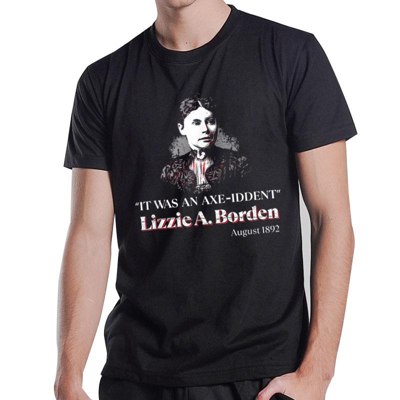 Lizzie A. Borden It Was an Axe-Iddent Lizzie Andrew Borden T-Shirt