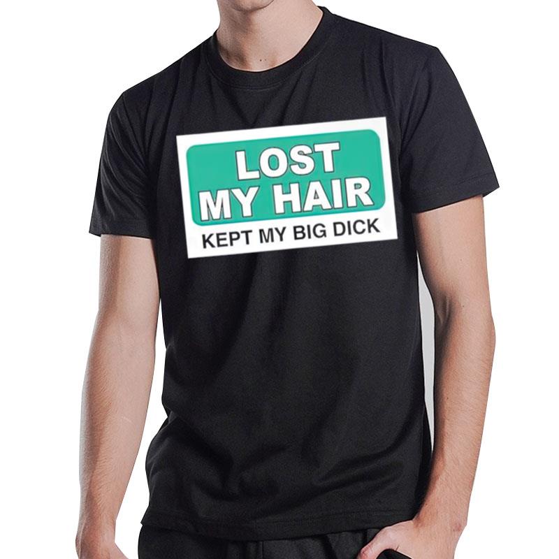 Lost My Hair Kept My Big Dick T-Shirt