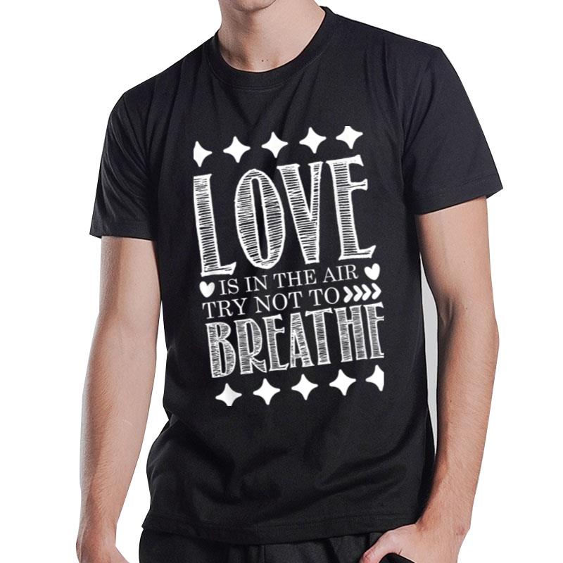 Love Is In The Air Try Not To Breathe Funny Anti Valentines Ver 1 T-Shirt