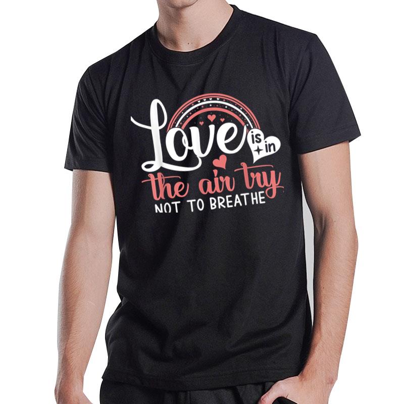 Love Is In The Air Try Not To Breathe Funny Anti Valentines T-Shirt