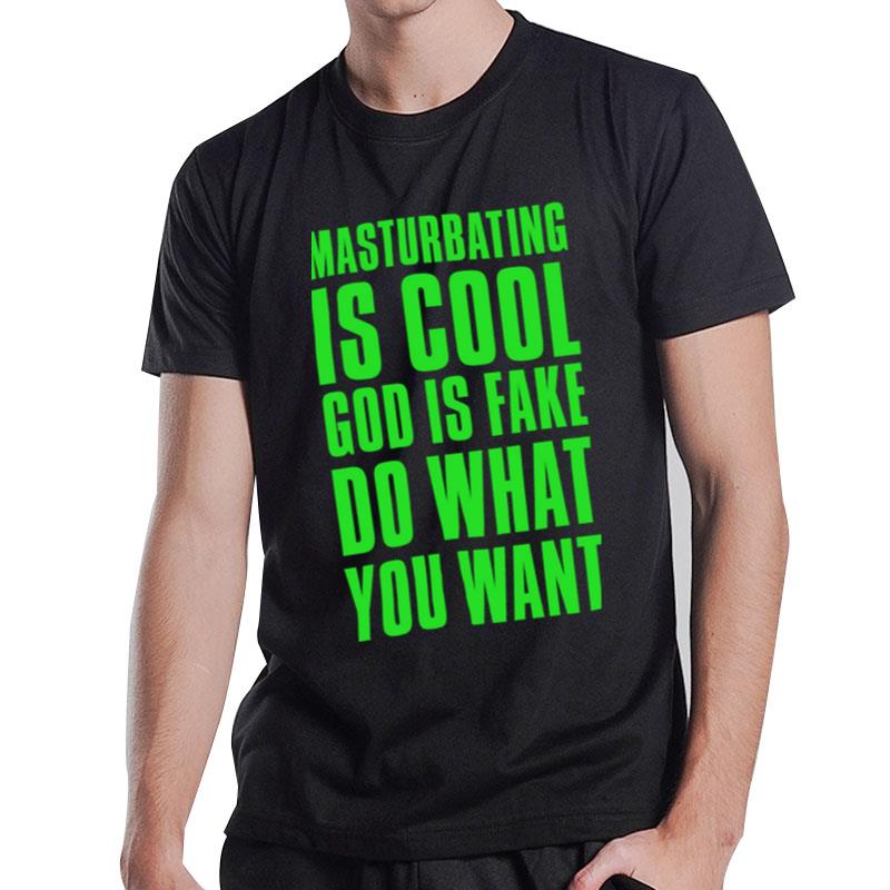 Masturbating Is Cool God Is Fake Do What You Want T-Shirt