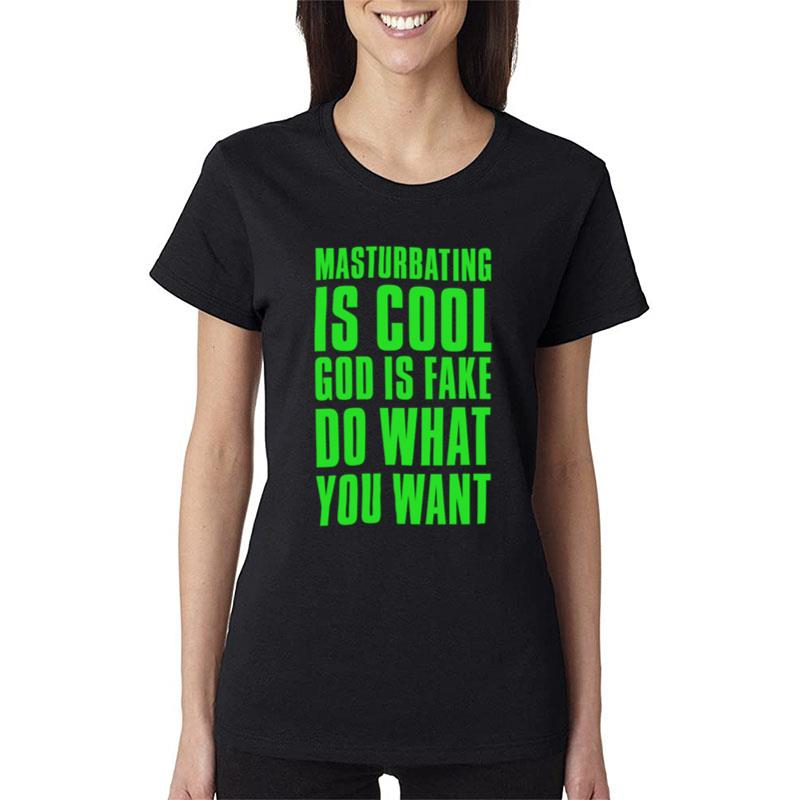 Masturbating Is Cool God Is Fake Do What You Want Women T-Shirt