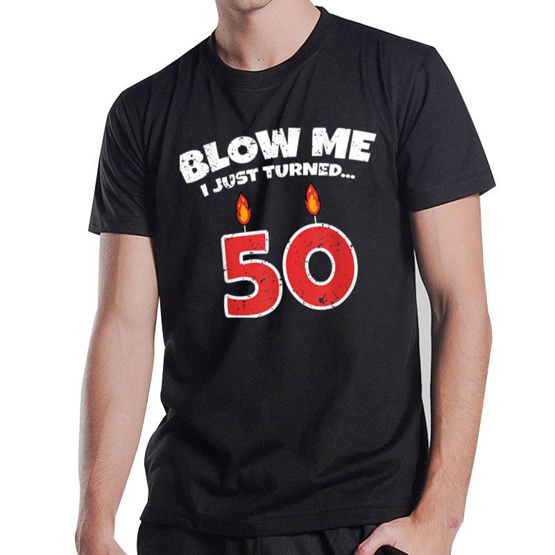 Mens Blow Me I Just Turned 50 50Th Birthday Funny Sarcastic Bday T-Shirt