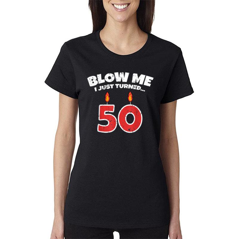 Mens Blow Me I Just Turned 50 50Th Birthday Funny Sarcastic Bday Women T-Shirt