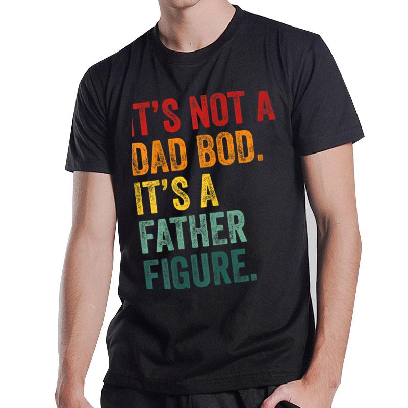 Mens Fathers Day It'S Not A Dad Bod It'S A Father Figure T-Shirt