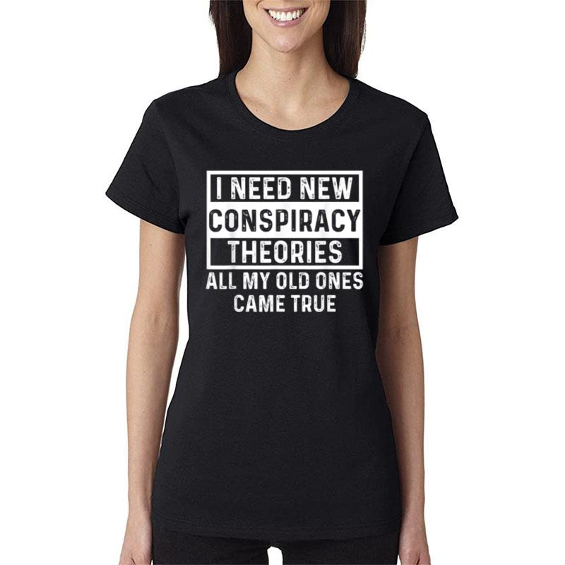 Mens I Need New Conspiracy Theories All My Old Ones Came Unafraid Women T-Shirt