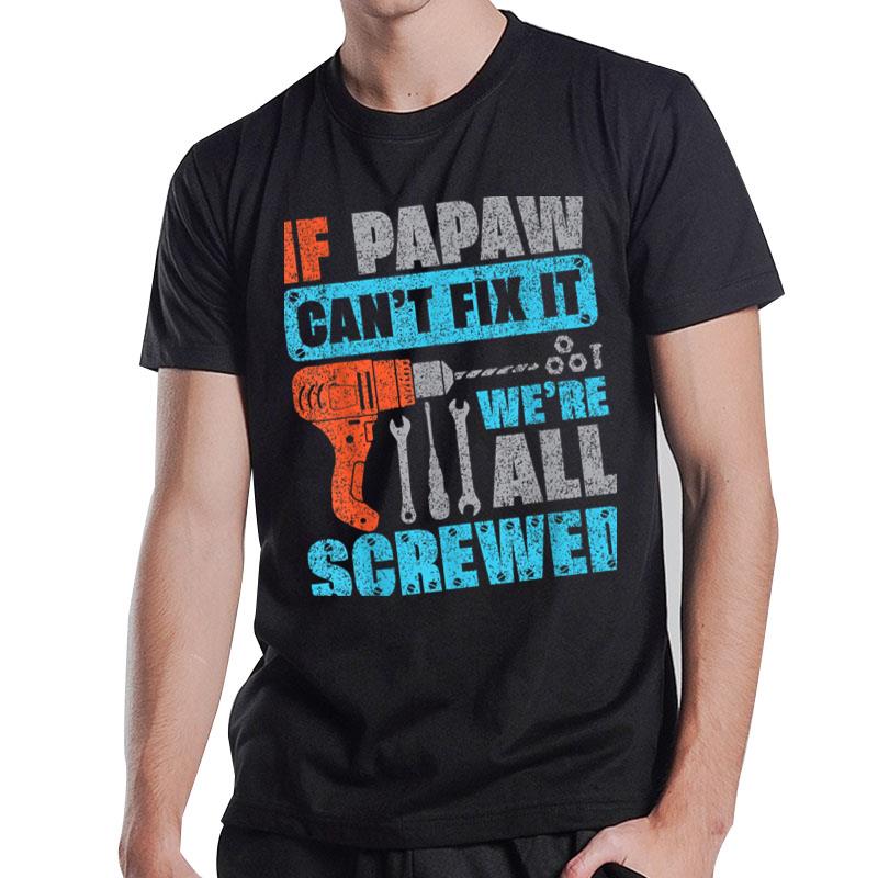 Mens If Papaw Can'T Fix It We'Re All Screwed Father'S Day T-Shirt