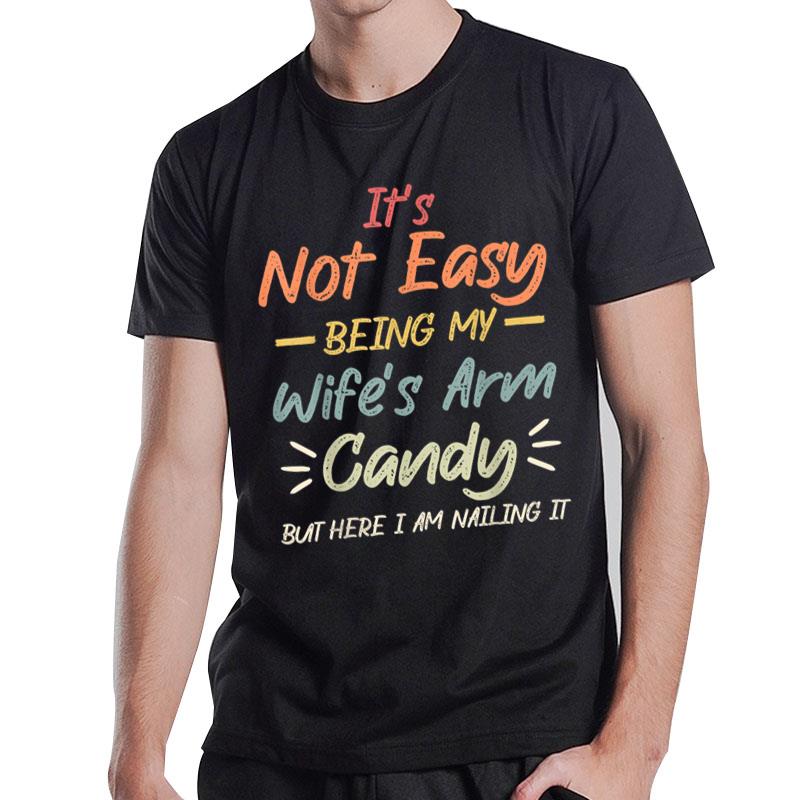 Mens It's Not Easy Being My Wife's Arm Candy but here i am Quote T-Shirt