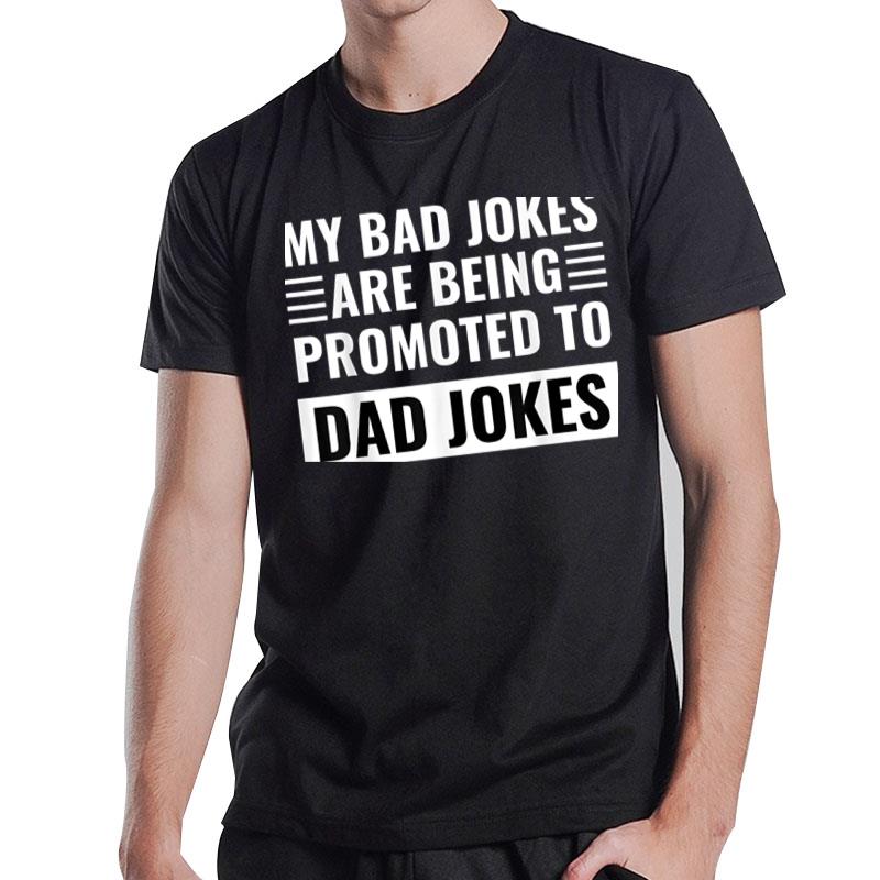 Mens My Bad Jokes Are Being Promoted To Dad Jokes Father'S Day T-Shirt