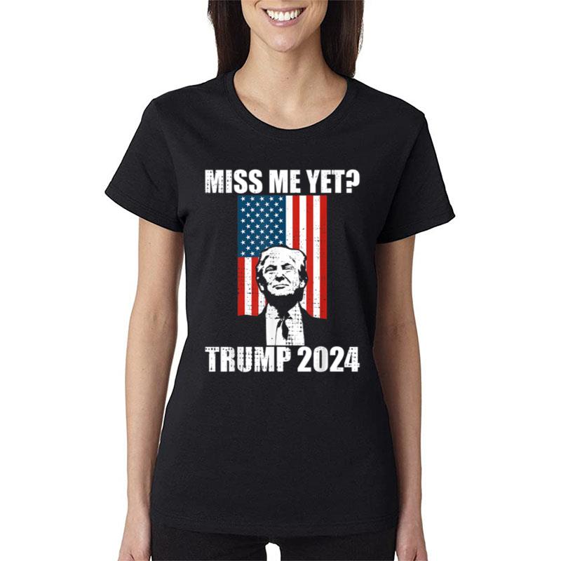 Miss Me Yet Trump 2024 Women T-Shirt