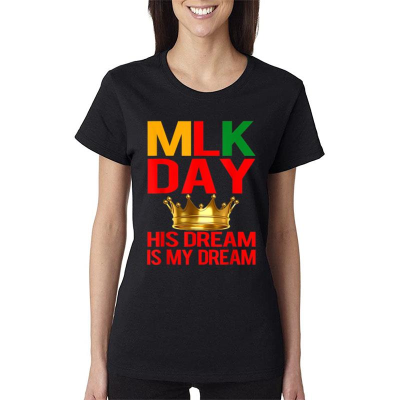 Mlk Day Martin Luther King His Dream Is My Dream Women T-Shirt