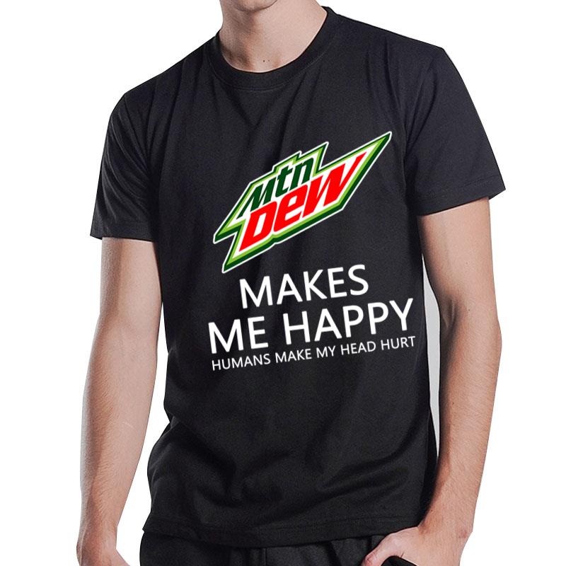 Mountain Dew Makes Me Happy Humans Make My Head Hurt T-Shirt