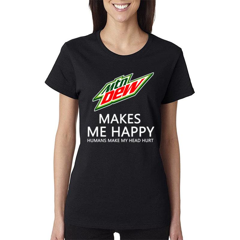 Mountain Dew Makes Me Happy Humans Make My Head Hurt Women T-Shirt