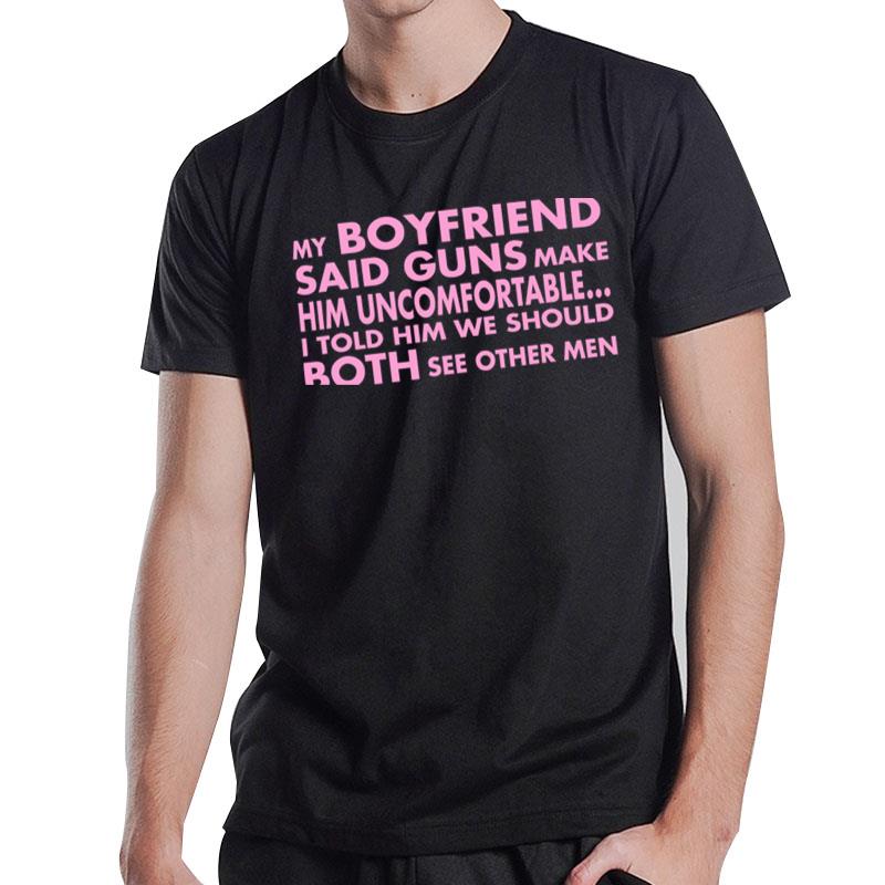 My Boyfriend Said Guns Make Him Uncomfortable T-Shirt