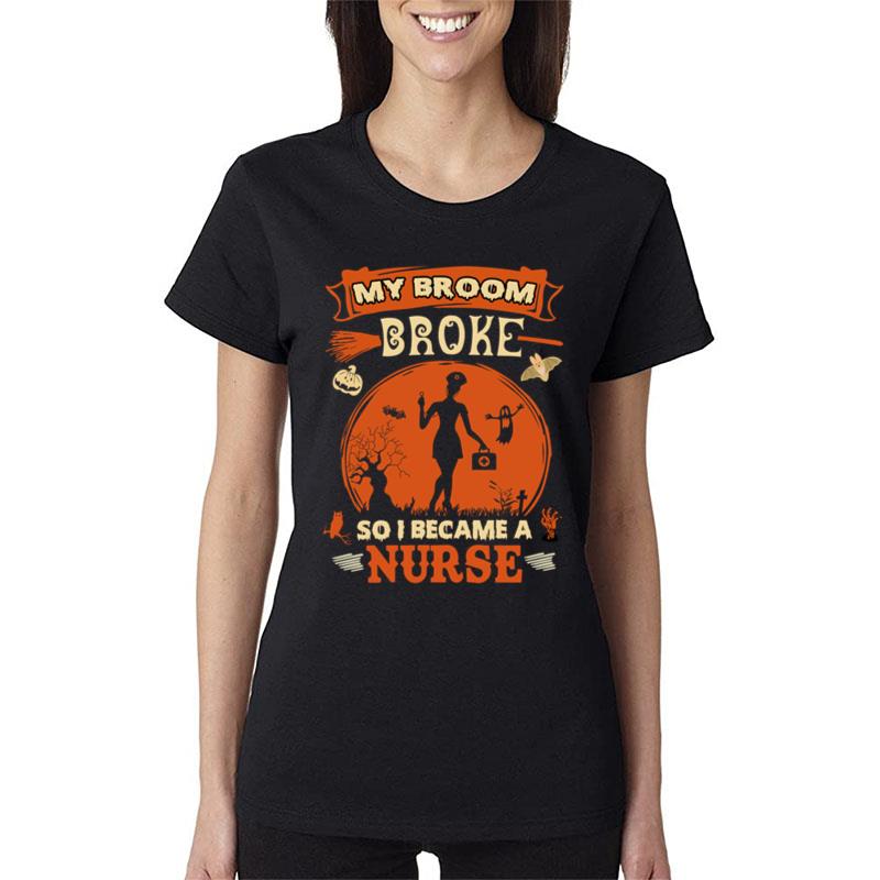 My Broom Broke So I Became A Nurse Women T-Shirt