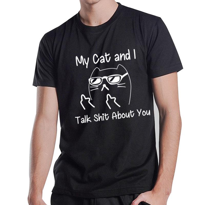 My Cat And I Talk Shit About You T-Shirt