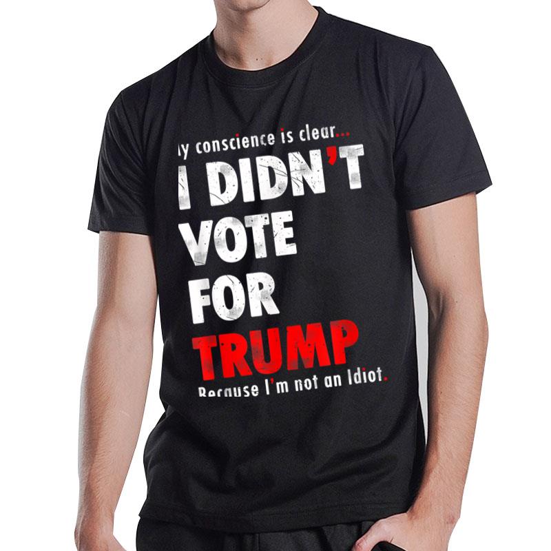 My Conscience Is Clear I Didn't Vote For Trump Funny T-Shirt