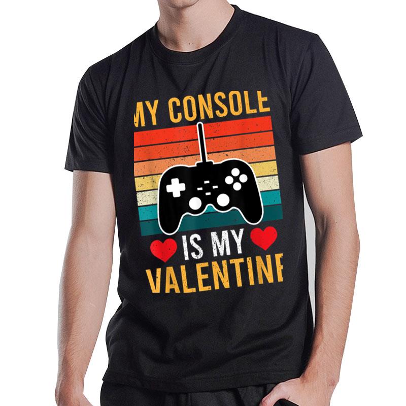 My Console Is My Valentine Funny Gift T-Shirt