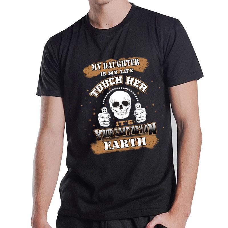 My Daughter Is My Life Touch Her Your Last Day On Earth T-Shirt