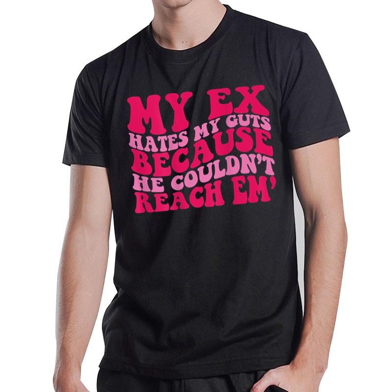 My Ex Hates My Guts Because He Couldn't Reach Em' T-Shirt